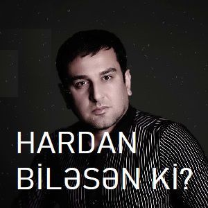 Sen hardan bilesen ki?