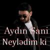 Aydın Sani Neyledim ki  