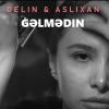 Delin Gəlmədin (ft Aslixan)